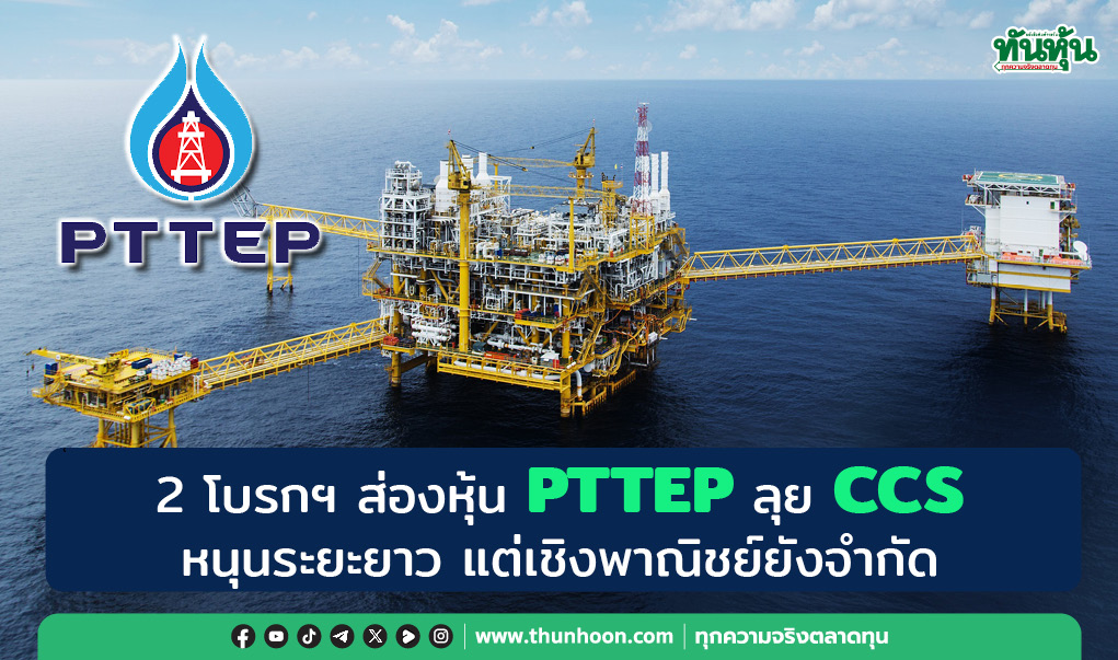 2 โบรกฯ ส่องหุ้น PTTEP ลุย CCS  หนุนระยะยาว แต่เชิงพาณิชย์ยังจำกัด